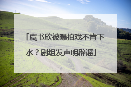 虞书欣被曝拍戏不肯下水？剧组发声明辟谣
