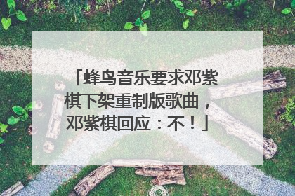 蜂鸟音乐要求邓紫棋下架重制版歌曲，邓紫棋回应：不！