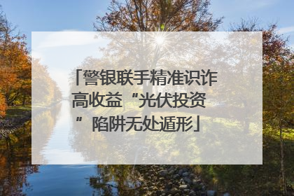 警银联手精准识诈 高收益“光伏投资”陷阱无处遁形