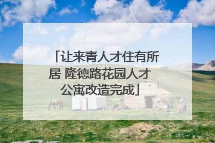 让来青人才住有所居 隆德路花园人才公寓改造完成