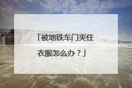 被地铁车门夹住衣服怎么办？