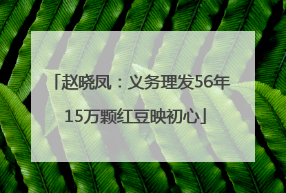 赵晓凤：义务理发56年 15万颗红豆映初心