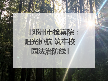 邓州市检察院：阳光护航 筑牢校园法治防线