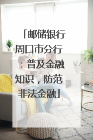 邮储银行周口市分行：普及金融知识，防范非法金融