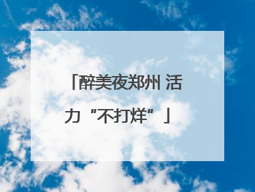 醉美夜郑州 活力“不打烊”
