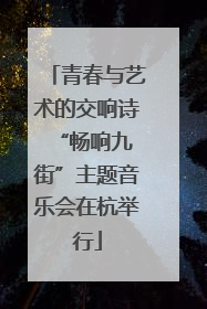 青春与艺术的交响诗 “畅响九街”主题音乐会在杭举行