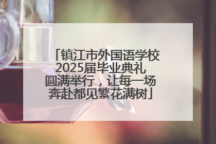 镇江市外国语学校2025届毕业典礼圆满举行，让每一场奔赴都见繁花满树