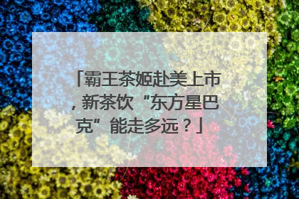 霸王茶姬赴美上市，新茶饮“东方星巴克”能走多远？