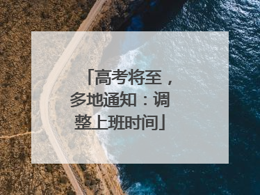 高考将至，多地通知：调整上班时间