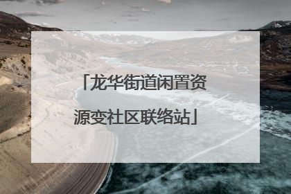 龙华街道闲置资源变社区联络站