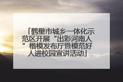 鹤壁市城乡一体化示范区开展“出彩河南人”楷模发布厅暨模范好人进校园宣讲活动