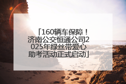 160辆车保障！济南公交恒通公司2025年绿丝带爱心助考活动正式启动