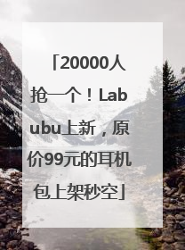 20000人抢一个！Labubu上新，原价99元的耳机包上架秒空
