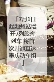 7月1日起池州站增开7列旅客列车 将首次开通直达重庆动车组