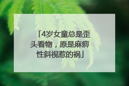 4岁女童总是歪头看物，原是麻痹性斜视惹的祸