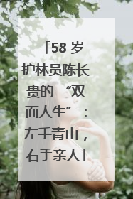 58 岁护林员陈长贵的 “双面人生”：左手青山，右手亲人