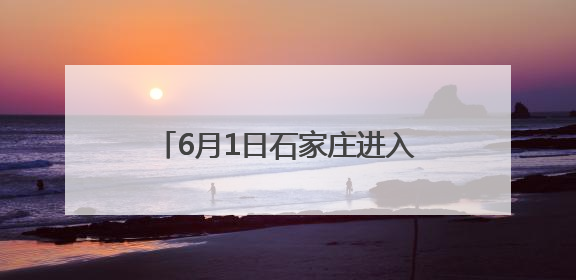 6月1日石家庄进入汛期 多措并举打好防汛备汛“主动仗”