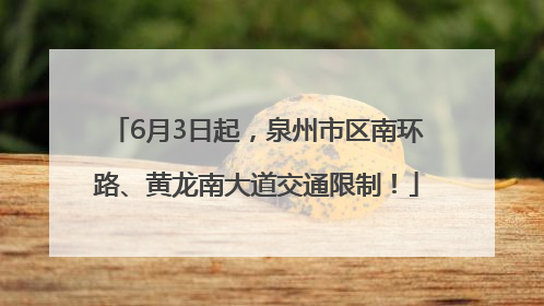 6月3日起，泉州市区南环路、黄龙南大道交通限制！