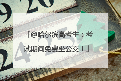 @哈尔滨高考生：考试期间免费坐公交！
